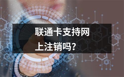 联通卡支持网上注销吗？