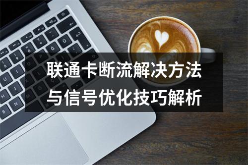 联通卡断流解决方法与信号优化技巧解析