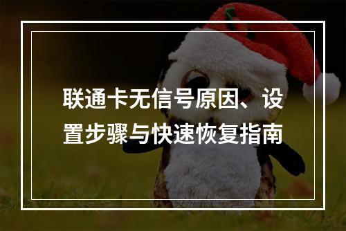 联通卡无信号原因、设置步骤与快速恢复指南