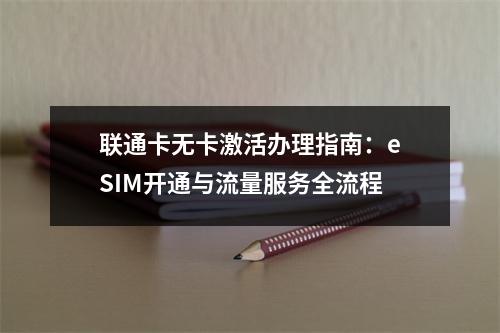 联通卡无卡激活办理指南：eSIM开通与流量服务全流程