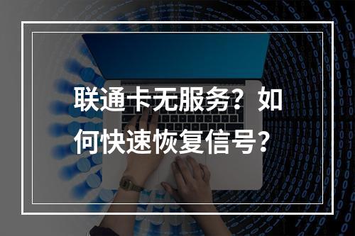 联通卡无服务？如何快速恢复信号？