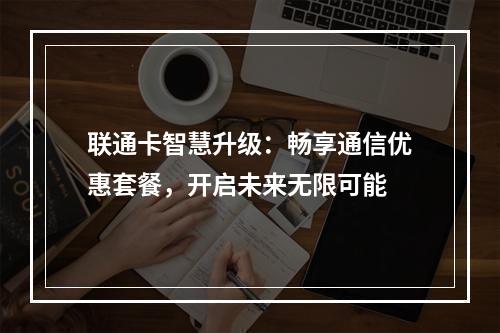 联通卡智慧升级：畅享通信优惠套餐，开启未来无限可能