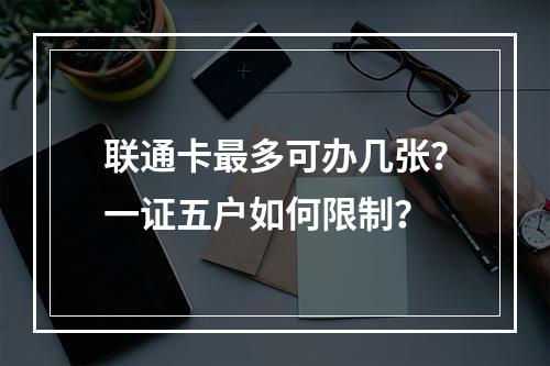 联通卡最多可办几张？一证五户如何限制？