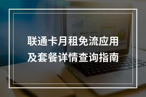 联通卡月租免流应用及套餐详情查询指南