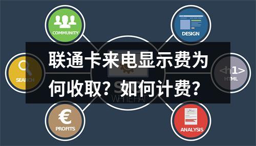 联通卡来电显示费为何收取？如何计费？