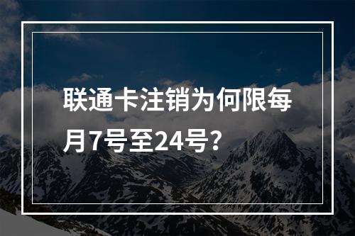 联通卡注销为何限每月7号至24号？