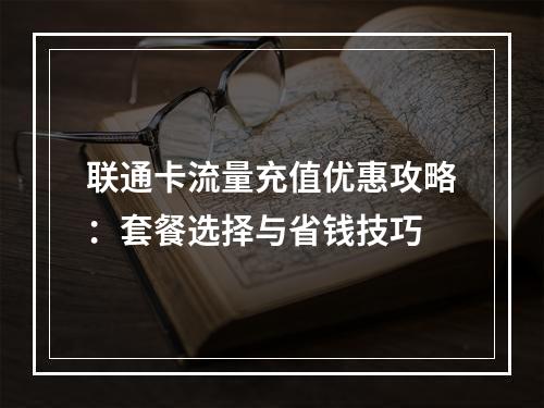 联通卡流量充值优惠攻略：套餐选择与省钱技巧