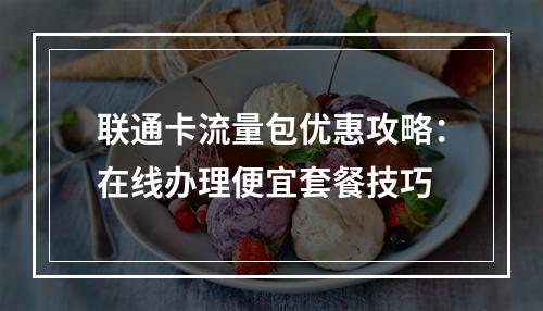 联通卡流量包优惠攻略：在线办理便宜套餐技巧