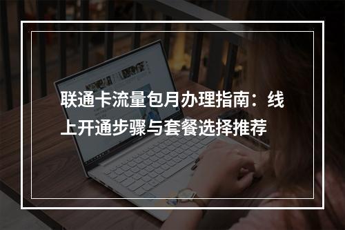 联通卡流量包月办理指南：线上开通步骤与套餐选择推荐