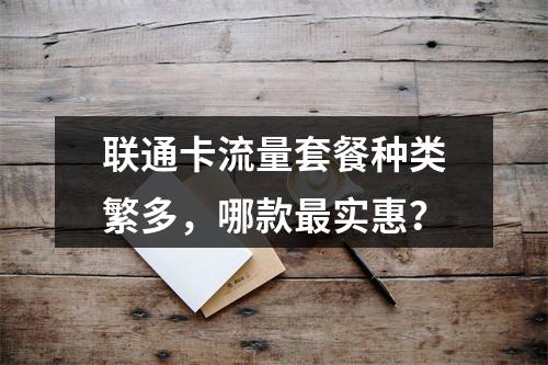 联通卡流量套餐种类繁多，哪款最实惠？