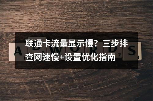 联通卡流量显示慢？三步排查网速慢+设置优化指南