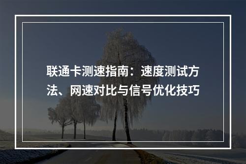 联通卡测速指南：速度测试方法、网速对比与信号优化技巧