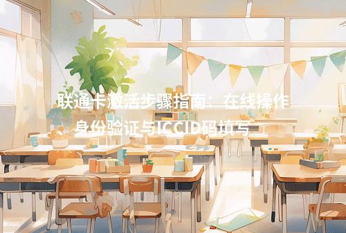 联通卡激活步骤指南：在线操作、身份验证与ICCID码填写