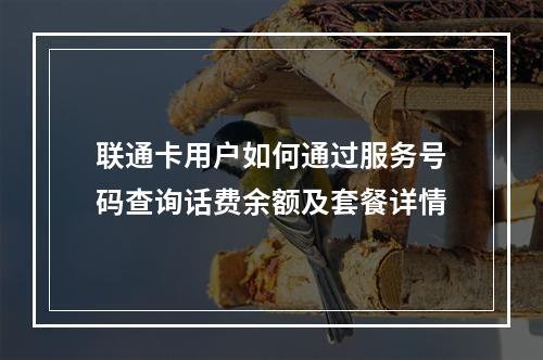 联通卡用户如何通过服务号码查询话费余额及套餐详情