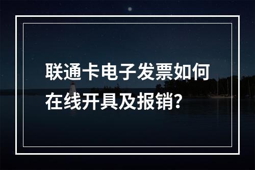 联通卡电子发票如何在线开具及报销？