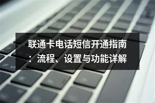 联通卡电话短信开通指南：流程、设置与功能详解