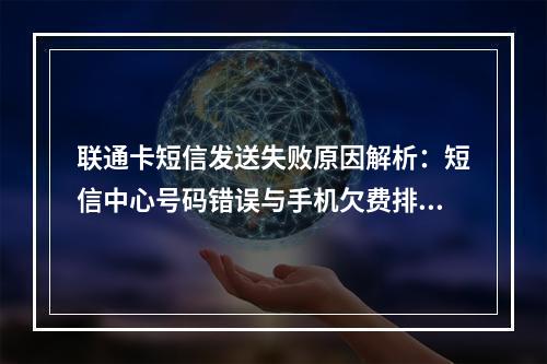 联通卡短信发送失败原因解析：短信中心号码错误与手机欠费排查