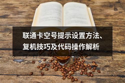联通卡空号提示设置方法、复机技巧及代码操作解析