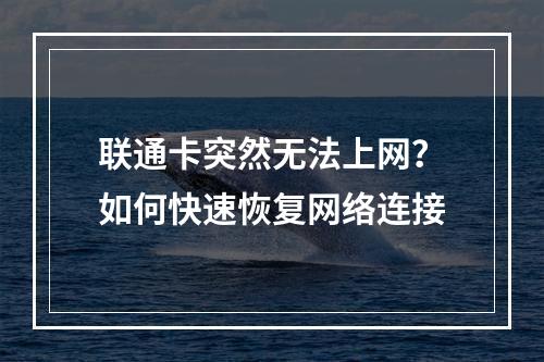 联通卡突然无法上网？如何快速恢复网络连接