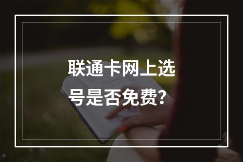 联通卡网上选号是否免费？
