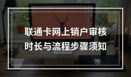 联通卡网上销户审核时长与流程步骤须知