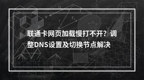 联通卡网页加载慢打不开？调整DNS设置及切换节点解决