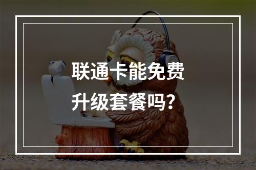 联通卡能免费升级套餐吗？