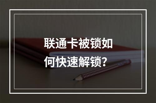 联通卡被锁如何快速解锁？