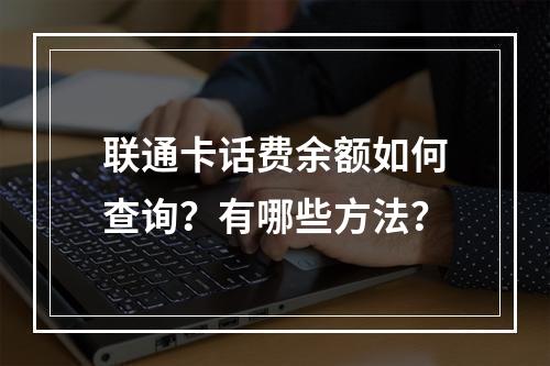 联通卡话费余额如何查询？有哪些方法？