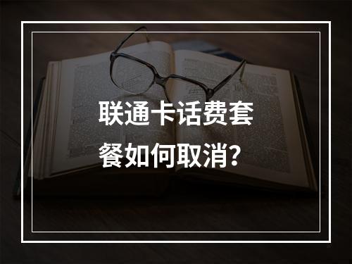 联通卡话费套餐如何取消？