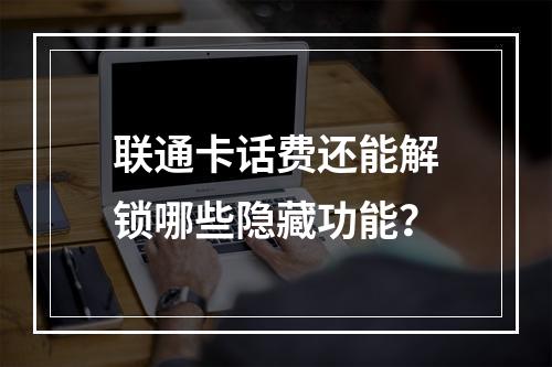 联通卡话费还能解锁哪些隐藏功能？
