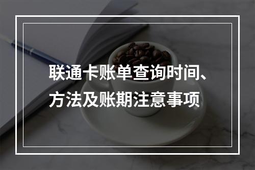 联通卡账单查询时间、方法及账期注意事项
