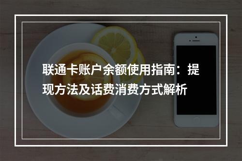 联通卡账户余额使用指南：提现方法及话费消费方式解析