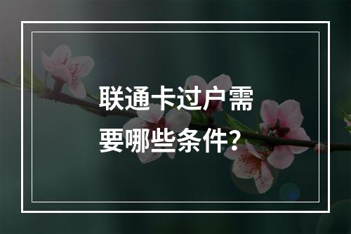 联通卡过户需要哪些条件？