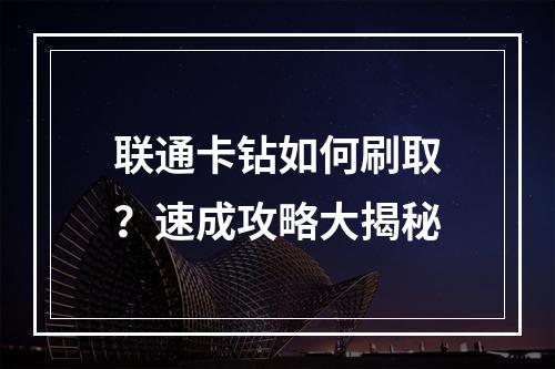 联通卡钻如何刷取？速成攻略大揭秘