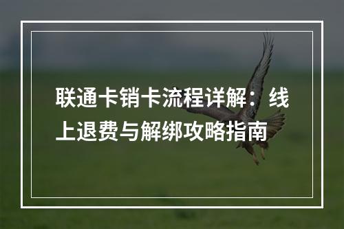 联通卡销卡流程详解：线上退费与解绑攻略指南