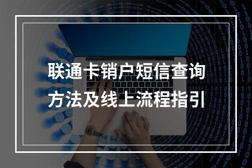联通卡销户短信查询方法及线上流程指引
