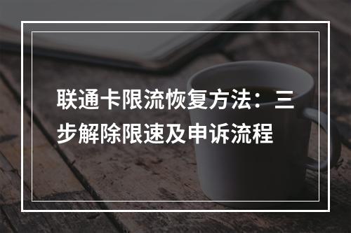 联通卡限流恢复方法：三步解除限速及申诉流程