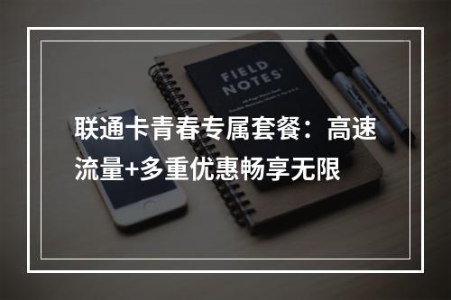 联通卡青春专属套餐：高速流量+多重优惠畅享无限