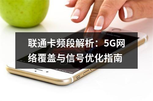 联通卡频段解析：5G网络覆盖与信号优化指南