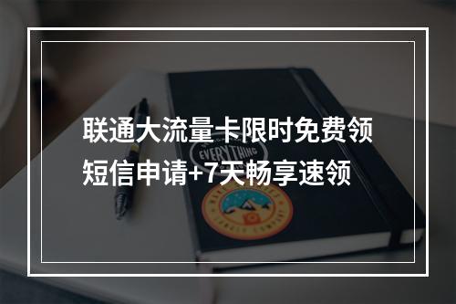 联通大流量卡限时免费领短信申请+7天畅享速领