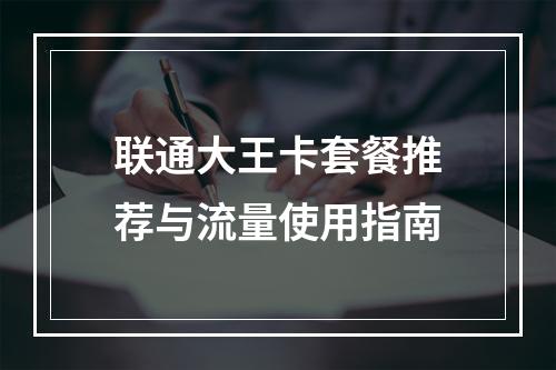 联通大王卡套餐推荐与流量使用指南