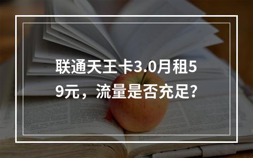 联通天王卡3.0月租59元，流量是否充足？