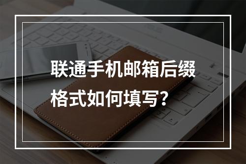 联通手机邮箱后缀格式如何填写？