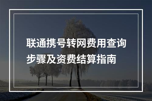 联通携号转网费用查询步骤及资费结算指南