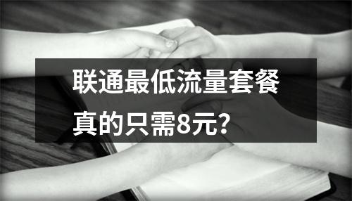 联通最低流量套餐真的只需8元？