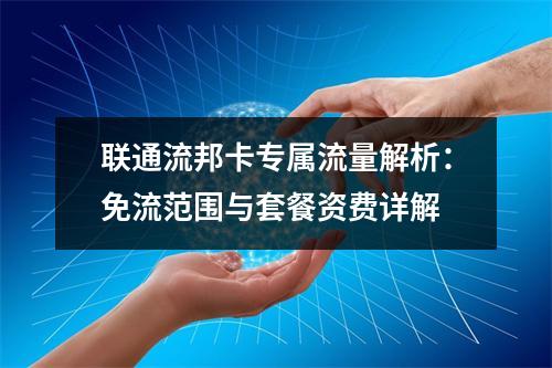 联通流邦卡专属流量解析：免流范围与套餐资费详解
