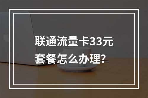 联通流量卡33元套餐怎么办理？