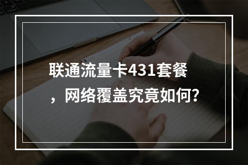 联通流量卡431套餐，网络覆盖究竟如何？
