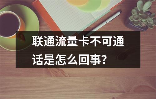 联通流量卡不可通话是怎么回事？